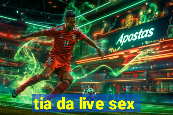 tia da live sex